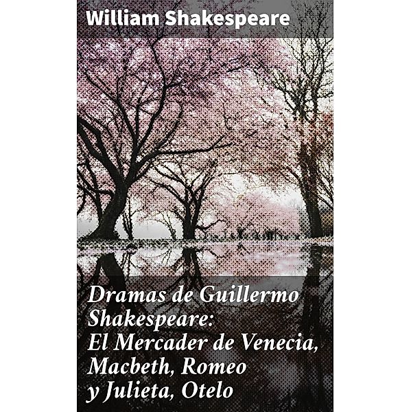 Dramas de Guillermo Shakespeare: El Mercader de Venecia, Macbeth, Romeo y Julieta, Otelo, William Shakespeare