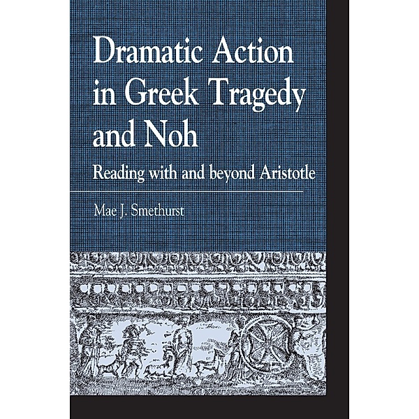 Dramatic Action in Greek Tragedy and Noh / Greek Studies: Interdisciplinary Approaches, Mae J. Smethurst