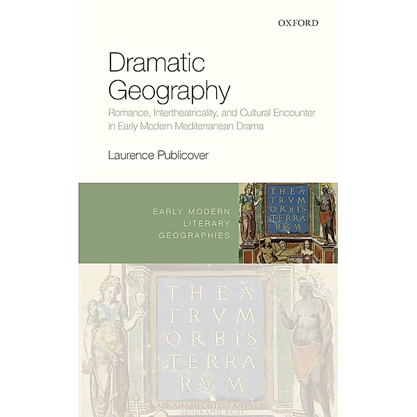 Dramatic Geography / Early Modern Literary Geographies, Laurence Publicover