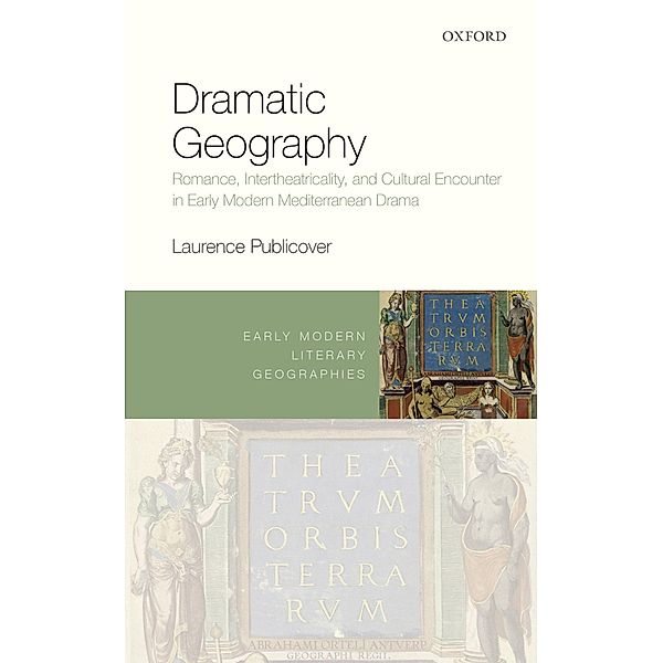 Dramatic Geography / Early Modern Literary Geographies, Laurence Publicover