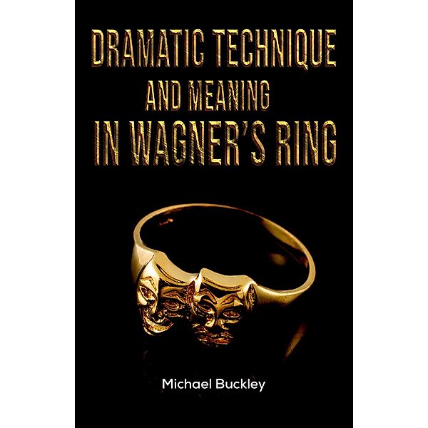 Dramatic Technique and Meaning in Wagner's Ring / Austin Macauley Publishers Ltd, Michael Buckley