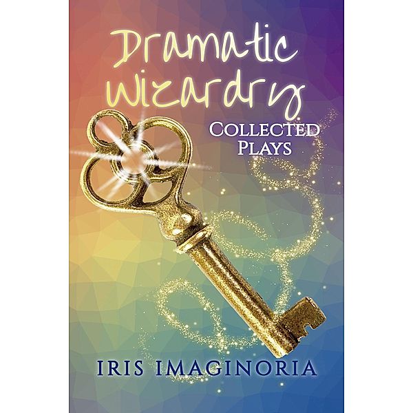 Dramatic Wizardry: Collected Plays, Iris Imaginoria