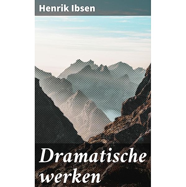 Dramatische werken, Henrik Ibsen