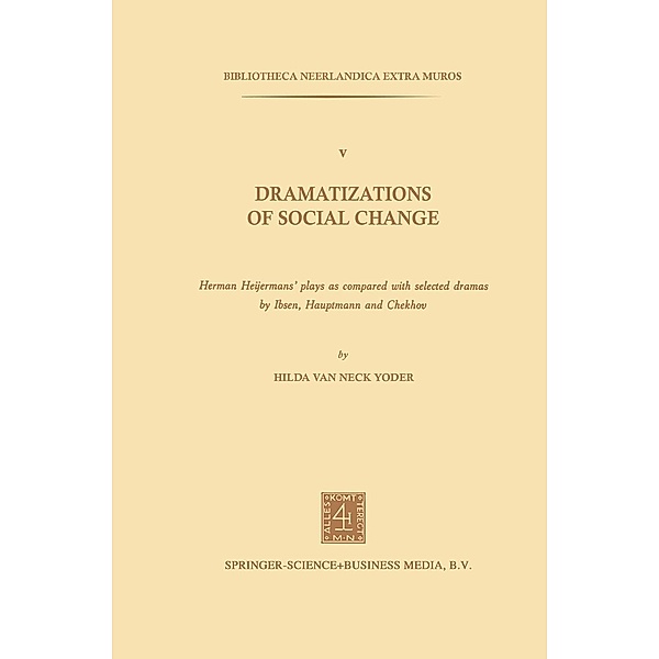 Dramatizations of Social Change: Herman Heijermans'Plays as Compared with Selected Dramas by Ibsen, Hauptmann and Chekhov / Bibliotheca Neerlandica extra muros Bd.5, Hilda van Neck Yoder