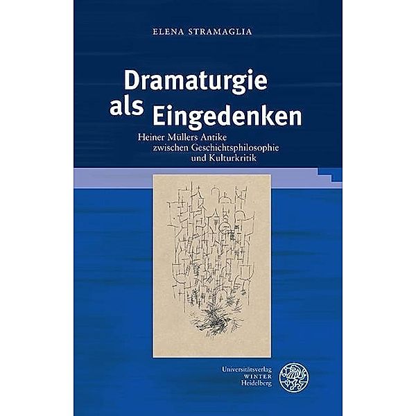 Dramaturgie als Eingedenken / Beiträge zur Literaturtheorie und Wissenspoetik Bd.17, Elena Stramaglia