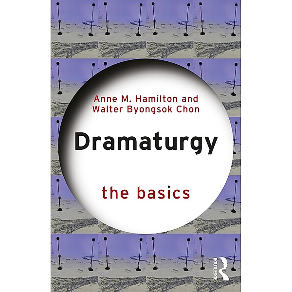 Dramaturgy: The Basics, Anne M. Hamilton, Walter Byongsok Chon