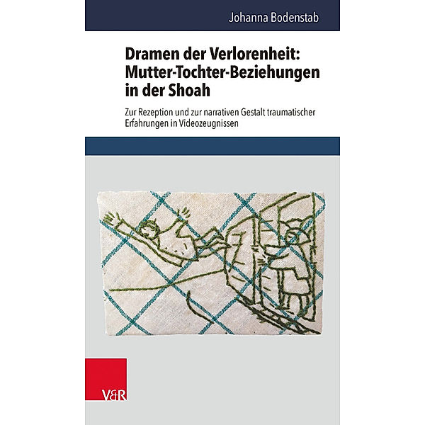 Dramen der Verlorenheit: Mutter-Tochter-Beziehungen in der Shoah, Johanna Bodenstab