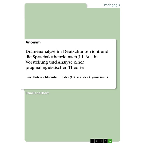 Dramenanalyse im Deutschunterricht und die Sprachakttheorie nach J. L. Austin. Vorstellung  und Analyse einer pragmalinguistischen Theorie