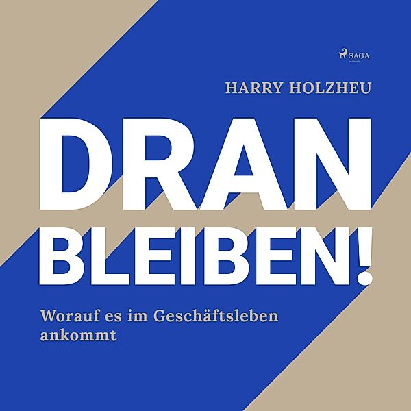 Dran bleiben! - Worauf es im Geschäftsleben ankommt (Ungekürzt), Harry Holzheu