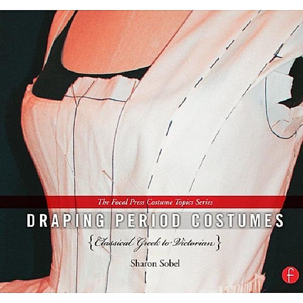 Draping Period Costumes: Classical Greek to Victorian, Sharon Sobel