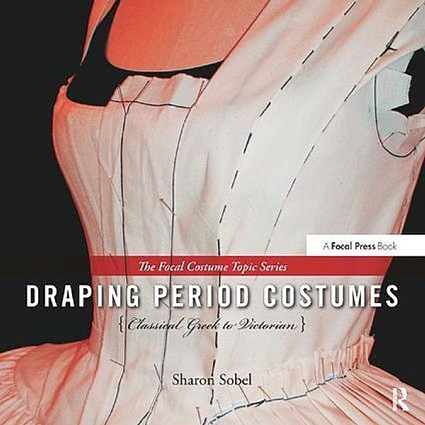 Draping Period Costumes: Classical Greek to Victorian, Sharon Sobel