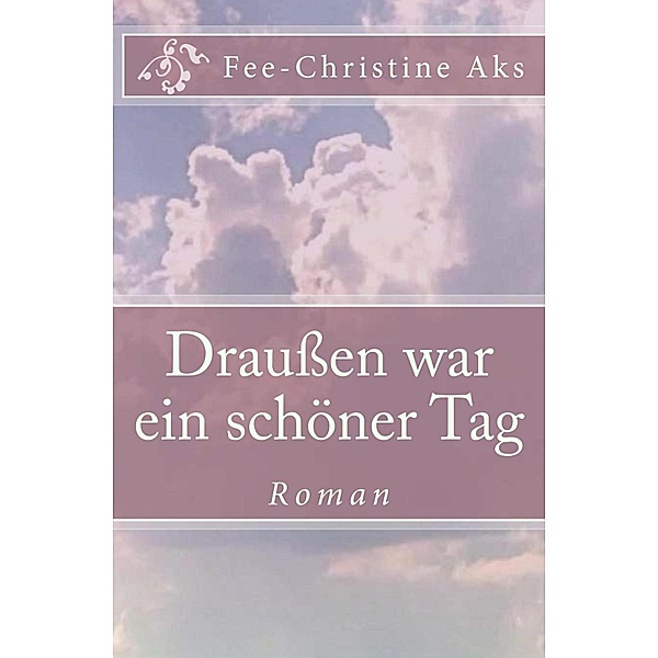 Draussen war ein schöner Tag / Verlorene Jugend Bd.2, Fee-Christine Aks