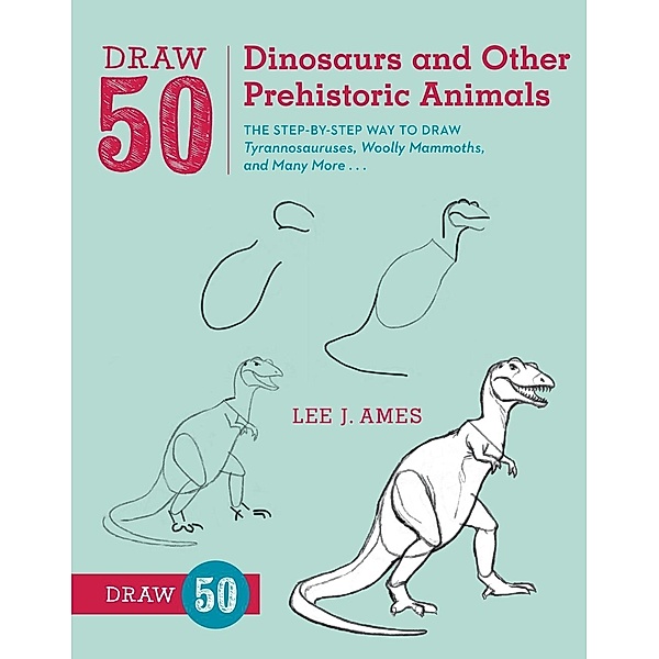 Draw 50 Dinosaurs and Other Prehistoric Animals / Draw 50, Lee J. Ames