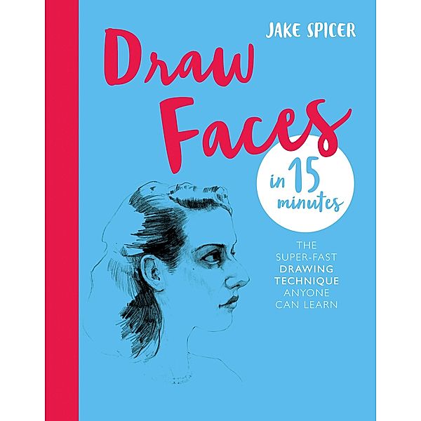 Draw Faces in 15 Minutes / Draw in 15 Minutes Bd.1, Jake Spicer