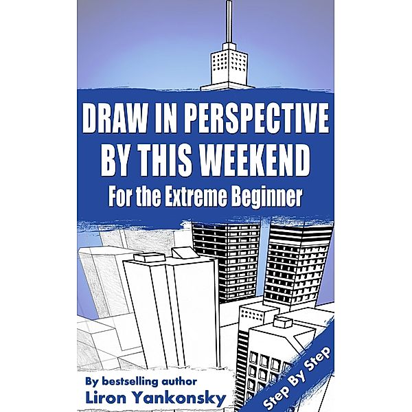 Draw In Perspective By This Weekend: For the Extreme Beginner, Liron Yankonsky