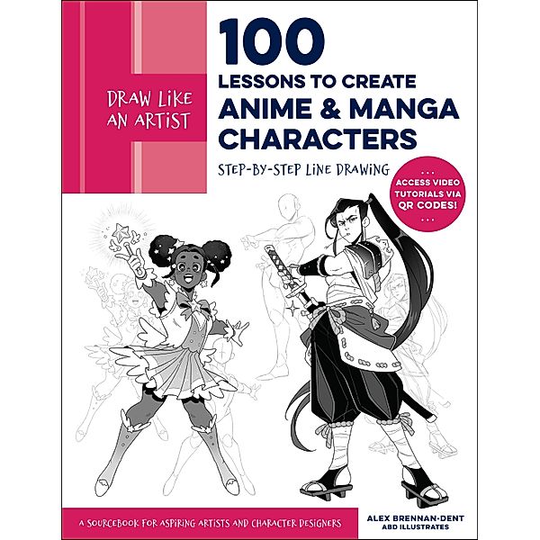 Draw Like an Artist: 100 Lessons to Create Anime and Manga Characters / Draw Like an Artist, Alex Brennan-Dent, Abd Illustrates