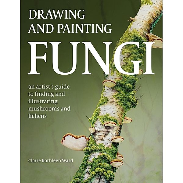 Drawing and Painting Fungi, Claire Kathleen Ward