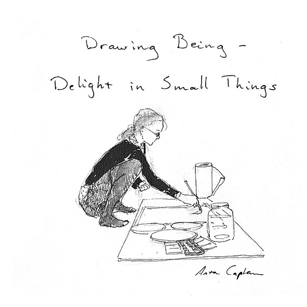 Drawing Being - Delight in Small Things, Asta Caplan