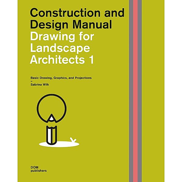 Drawing for Landscape Architects 1: Basic Drawing, Graphics, and Projections, Sabrina Wilk