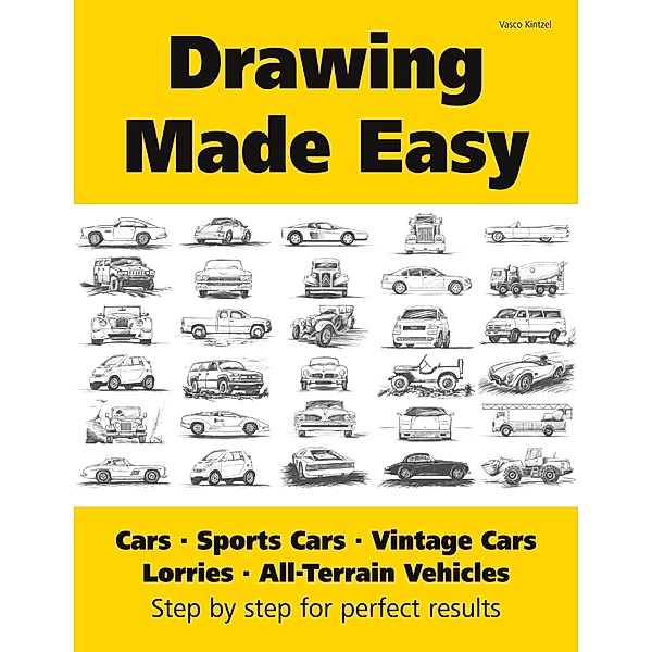 Drawing Made Easy: Cars, Lorries, Sports Cars, Vintage Cars, All-Terrain Vehicles, Vasco Kintzel