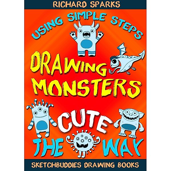 Drawing Monsters the Cute Way / SketchBuddies Drawing Books, Richard Sparks