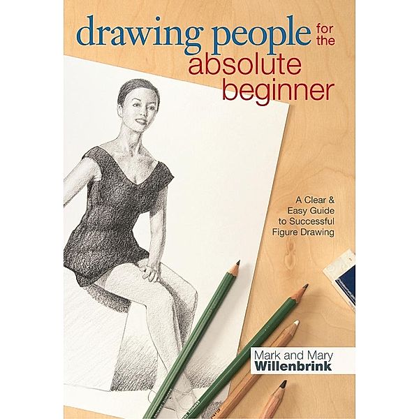 Drawing People for the Absolute Beginner, Mark Willenbrink, Mary Willenbrink