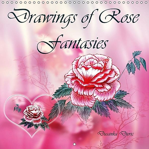 Drawings of Rose Fantasies (Wall Calendar 2018 300 × 300 mm Square), Dusanka Djeric