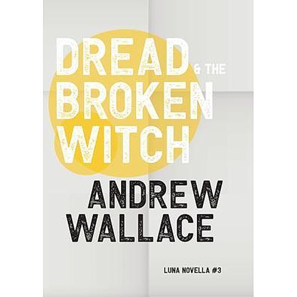 Dread and The Broken Witch / Luna Novella Bd.3, Andrew Wallace
