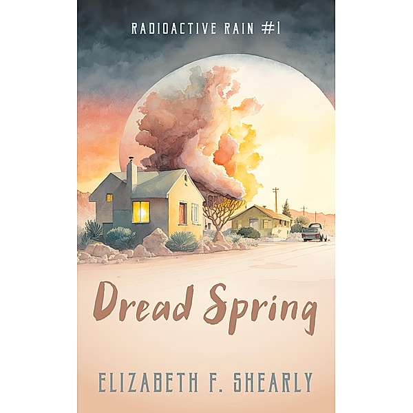 Dread Spring (Radioactive Rain, #1) / Radioactive Rain, Elizabeth F. Shearly