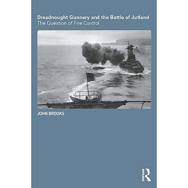 Dreadnought Gunnery and the Battle of Jutland, John Brooks