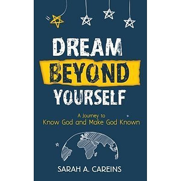 Dream Beyond Yourself, Sarah A Careins
