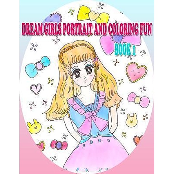 Dream Girls Portrait and Coloring Fun Book 1 / Dream Girls Collection Bd.1, Rowena Kong