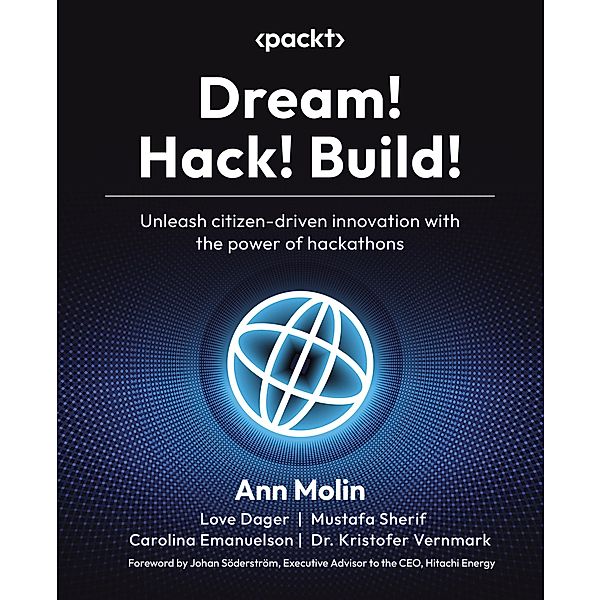 Dream! Hack! Build!, Ann Molin, Love Dager, Mustafa Sherif, Carolina Emanuelson, Kristofer Vernmark