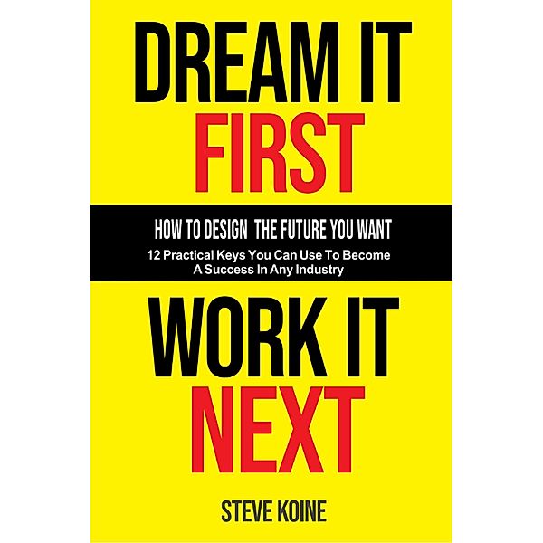 Dream It First Work It Next, Steve Koine