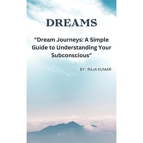 Dream Journeys: A Simple Guide to Understanding Your Subconscious, Chiiku, Raja Kumar