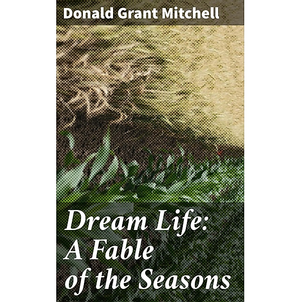 Dream Life: A Fable of the Seasons, Donald Grant Mitchell