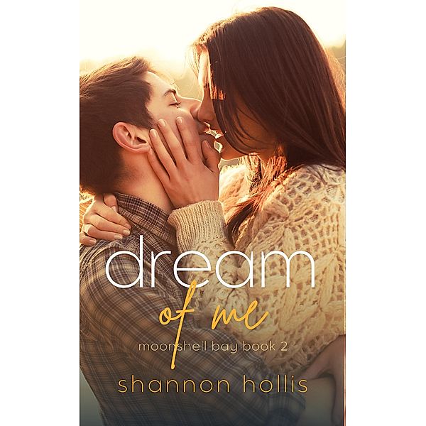 Dream of Me: An opposites attract sweet romance (Moonshell Bay, #2) / Moonshell Bay, Shannon Hollis