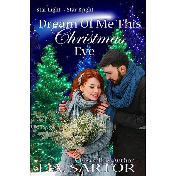 Dream Of Me This Christmas Eve (Star Light ~ Star Bright, #4) / Star Light ~ Star Bright, L. A. Sartor