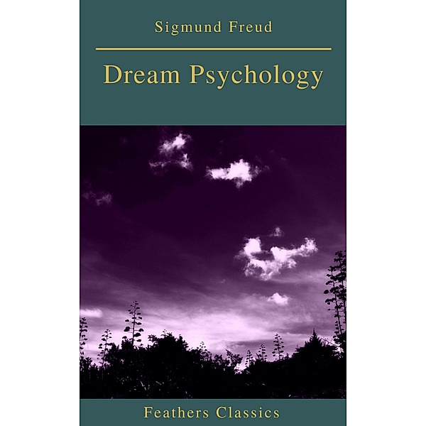 Dream Psychology (Best Navigation, Active TOC)(Feathers Classics), Sigmund Freud, Feathers Classics