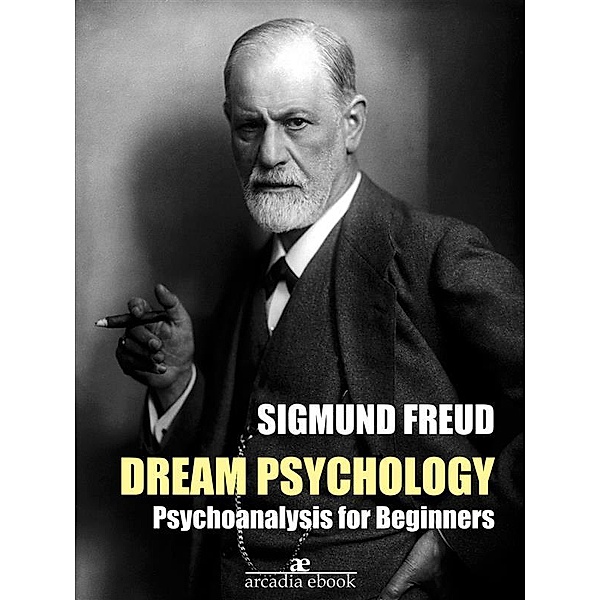 Dream Psychology: Psychoanalysis for Beginners (Annotated), Sigmund Freud