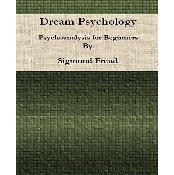 Dream Psychology: Psychoanalysis for Beginners By Sigmund Freud, Sigmund Freud
