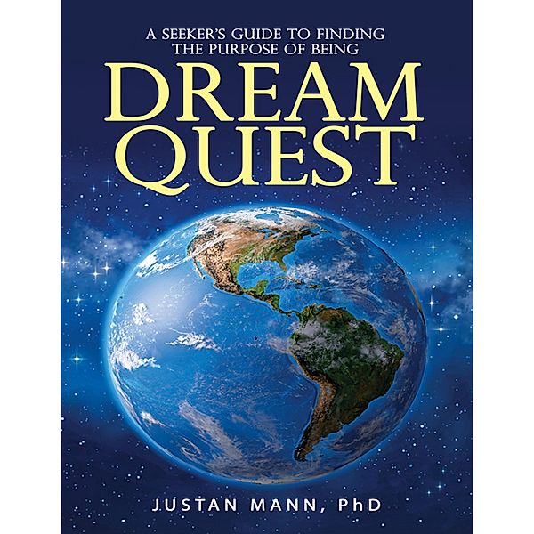 Dream Quest: A Seeker's Guide to Finding the Purpose of Being, Justan Mann