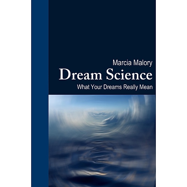 Dream Science: What Your Dreams Really Mean, Marcia Malory