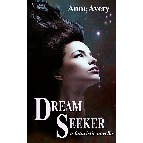 Dream Seeker (A Futuristic Novella), Anne Avery