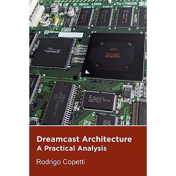 Dreamcast Architecture (Architecture of Consoles: A Practical Analysis, #9) / Architecture of Consoles: A Practical Analysis, Rodrigo Copetti