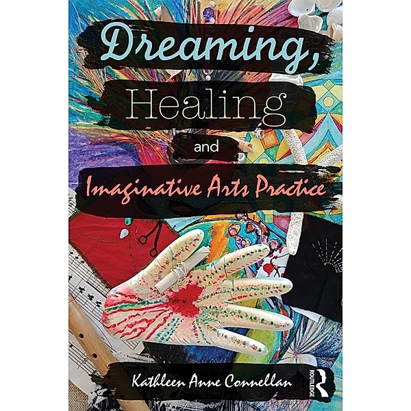 Dreaming, Healing and Imaginative Arts Practice, Kathleen Connellan