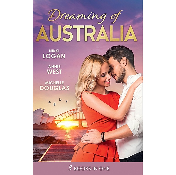 Dreaming Of... Australia: Mr Right at the Wrong Time / Imprisoned by a Vow / The Millionaire and the Maid, Nikki Logan, Annie West, Michelle Douglas