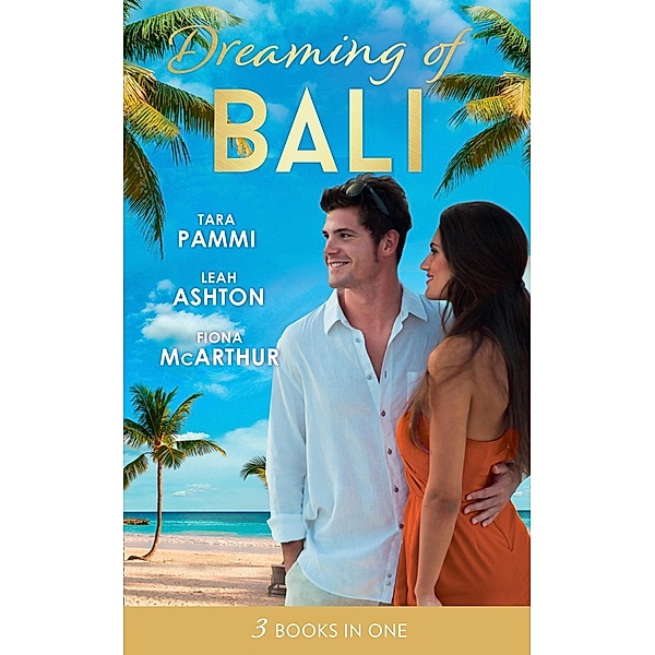 Dreaming Of... Bali: The Man to Be Reckoned With / Nine Month Countdown / Harry St Clair: Rogue or Doctor? / Mills & Boon, Tara Pammi, Leah Ashton, Fiona McArthur