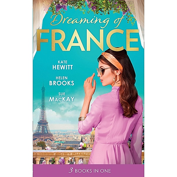 Dreaming Of... France: The Husband She Never Knew / The Parisian Playboy / Reunited...in Paris! / Mills & Boon, Kate Hewitt, Helen Brooks, Sue Mackay