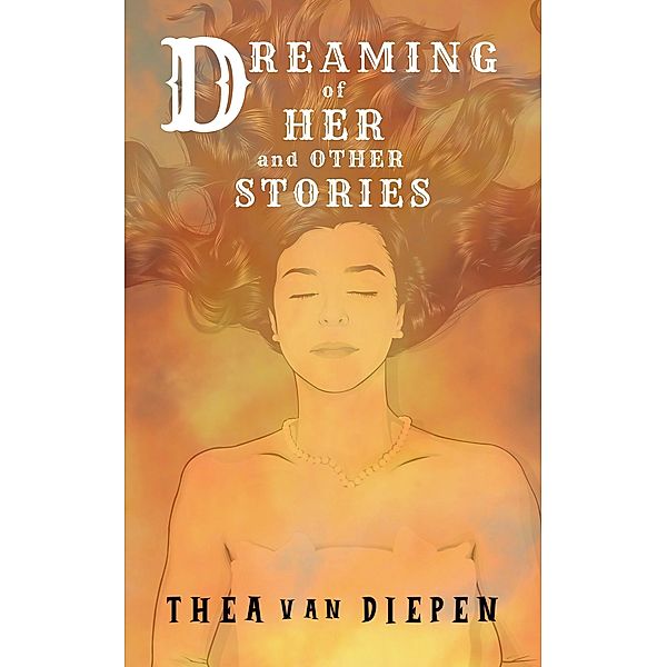 Dreaming of Her and Other Stories, Thea van Diepen